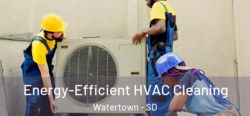  Energy-Efficient HVAC Cleaning Watertown - SD