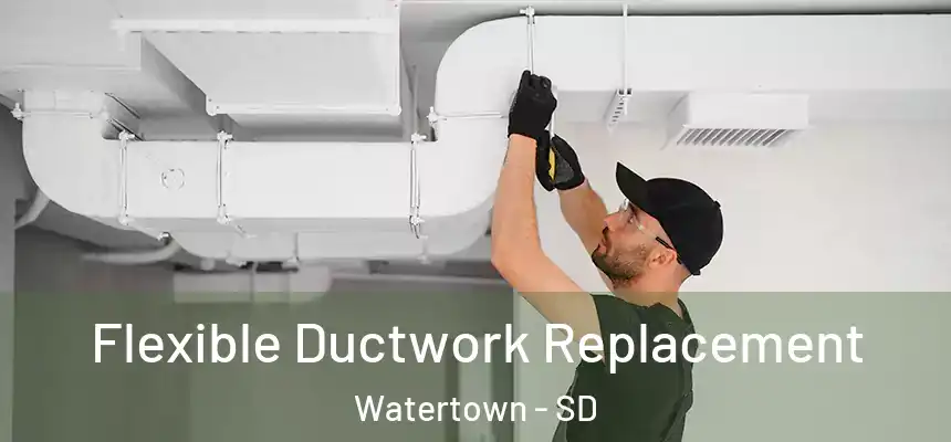  Flexible Ductwork Replacement Watertown - SD